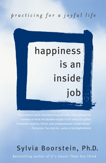 Happiness Is an Inside Job: Practicing for a Joyful Life