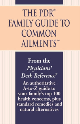 PDR FAMILY GUIDE TO COMMON AILMENTS An Authoritative AToZ Guide to Your Familys Top 100 Health Concerns Plus Standard Remedies and Natural Al