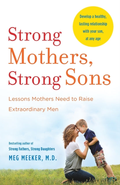 Strong Mothers, Strong Sons: Lessons Mothers Need to Raise Extraordinary Men