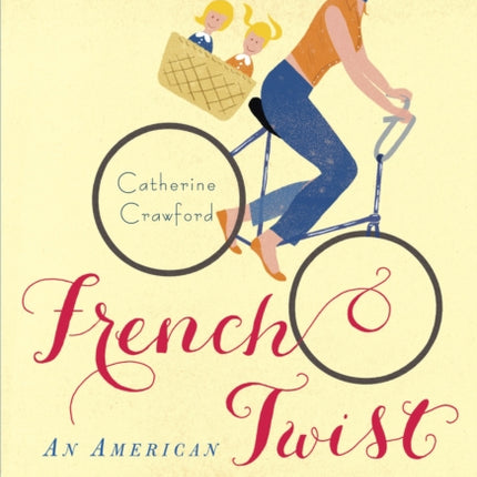 French Twist: An American Mom's Experiment in Parisian Parenting