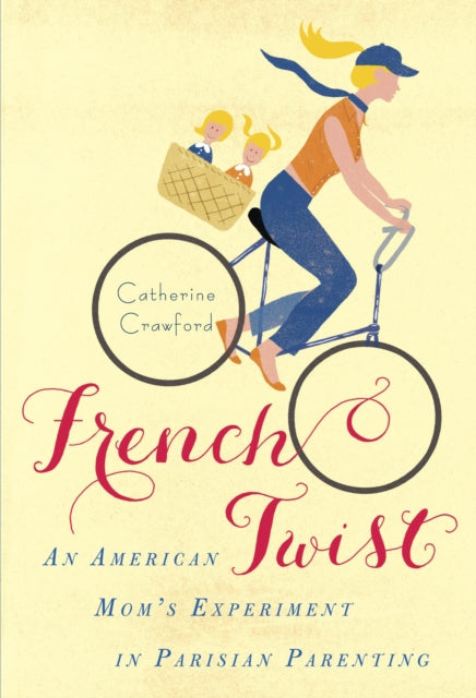 French Twist: An American Mom's Experiment in Parisian Parenting