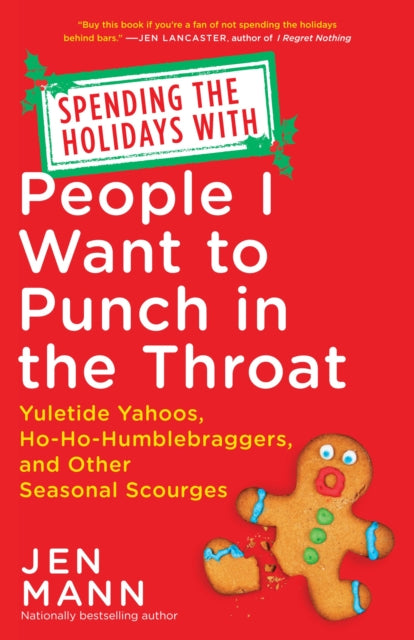 Spending the Holidays with People I Want to Punch in the Throat Yuletide Yahoos HoHoHumblebraggers and Other Seasonal Scourges