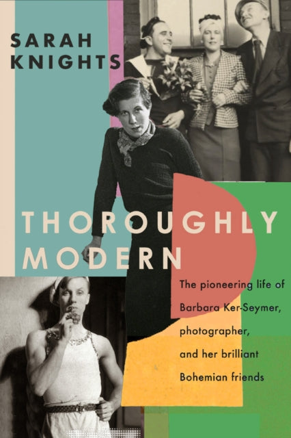 Thoroughly Modern: The pioneering life of Barbara Ker-Seymer, photographer, and her brilliant Bohemian friends