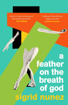 A Feather on the Breath of God: from the National Book Award-winning and bestselling author of THE FRIEND, with an introduction by Susan Choi