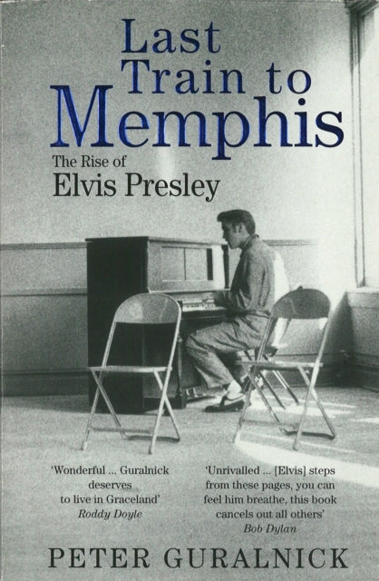 Last Train To Memphis: The Rise of Elvis Presley - 'The richest portrait of Presley we have ever had' Sunday Telegraph