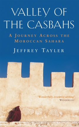 Valley Of The Casbahs A Journey Across the Moroccan Sahara