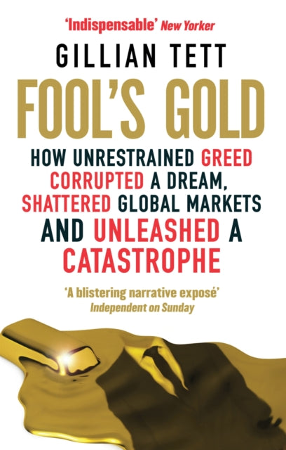 Fool's Gold: How Unrestrained Greed Corrupted a Dream, Shattered Global Markets and Unleashed a Catastrophe