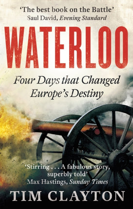 Waterloo: Four Days that Changed Europe's Destiny