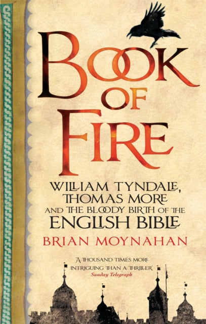 Book Of Fire: William Tyndale, Thomas More and the Bloody Birth of the English Bible