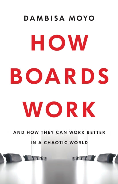 How Boards Work: And How They Can Work Better in a Chaotic World