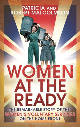 Women at the Ready: The Remarkable Story of the Women's Voluntary Services on the Home Front