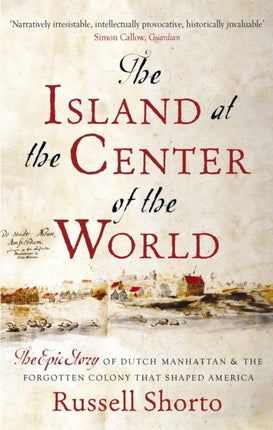 The Island at the Center of the World: The Epic Story of Dutch Manhattan and the Forgotten Colony that Shaped America