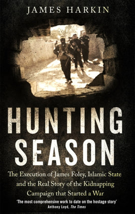 Hunting Season: The Execution of James Foley, Islamic State, and the Real Story of the Kidnapping Campaign that Started a War