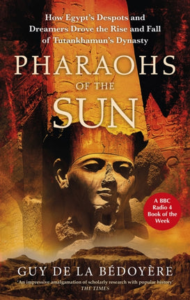 Pharaohs of the Sun: Radio 4 Book of the Week,  How Egypt's Despots and Dreamers Drove the Rise and Fall of Tutankhamun's Dynasty