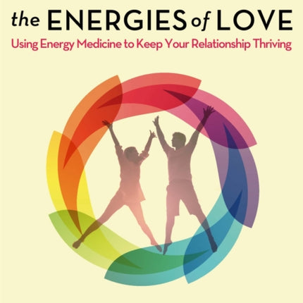 The Energies of Love: Using Energy Medicine to Keep Your Relationship Thriving