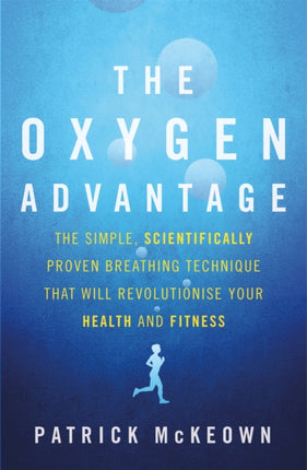 The Oxygen Advantage: The simple, scientifically proven breathing technique that will revolutionise your health and fitness