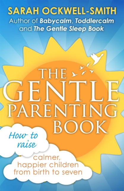 The Gentle Parenting Book: How to raise calmer, happier children from birth to seven