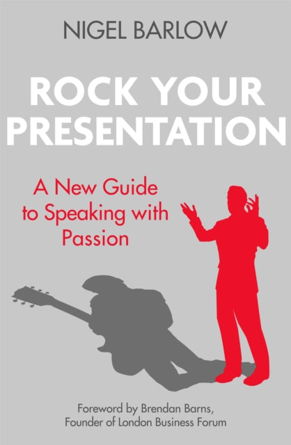 Rock Your Presentation: A New Guide to Speaking with Passion