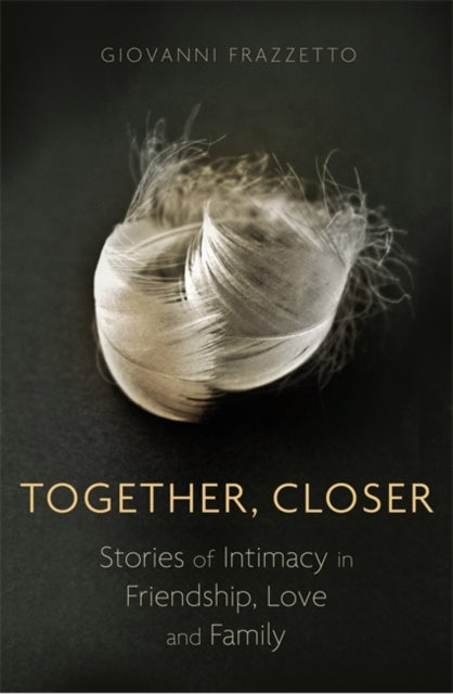 Together, Closer: Stories of Intimacy in Friendship, Love, and Family