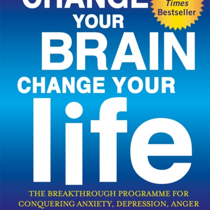 Change Your Brain, Change Your Life: Revised and Expanded Edition: The breakthrough programme for conquering anxiety, depression, anger and obsessiveness