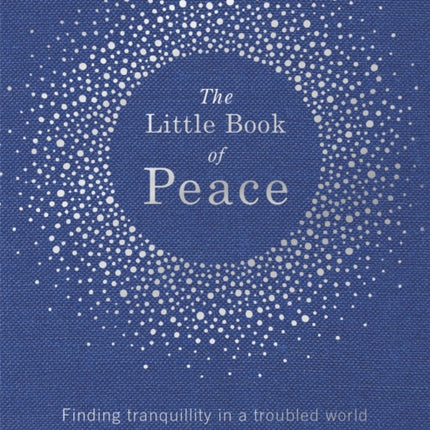 The Little Book of Peace: Finding tranquillity in a troubled world