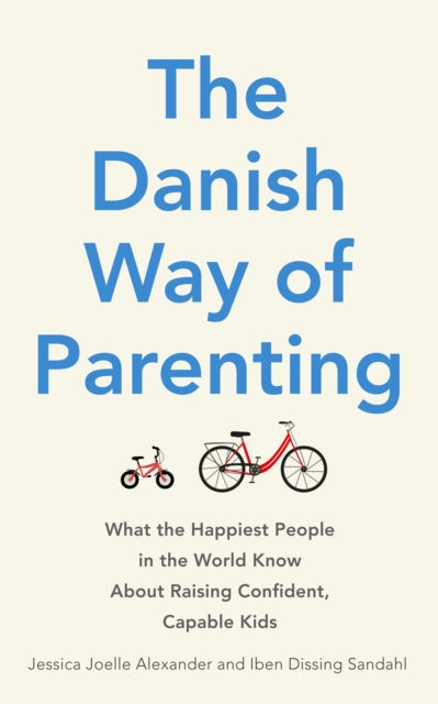 The Danish Way of Parenting: What the Happiest People in the World Know About Raising Confident, Capable Kids