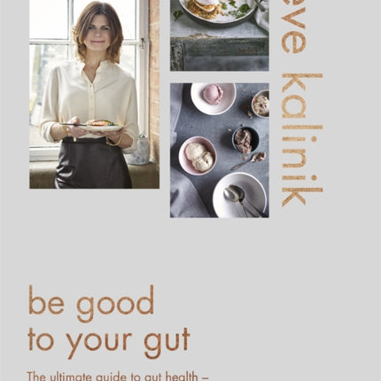 Be Good to Your Gut: The ultimate guide to gut health - with 80 delicious recipes to feed your body and mind