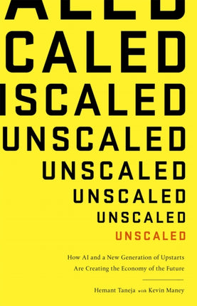 Unscaled: How A.I. and a New Generation of Upstarts are Creating the Economy of the Future