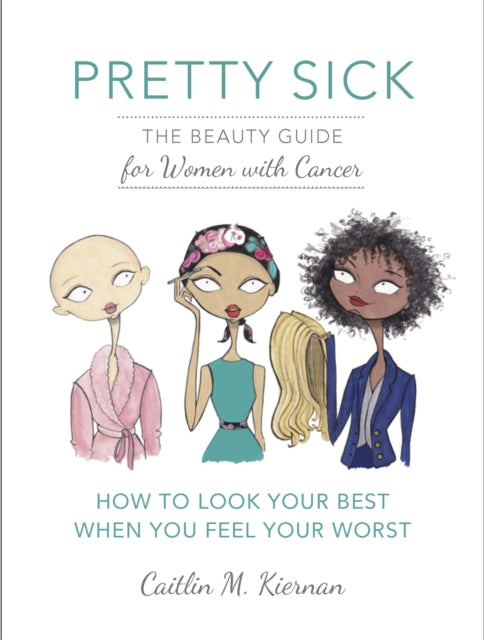 Pretty Sick: The Beauty Guide for Women with Cancer