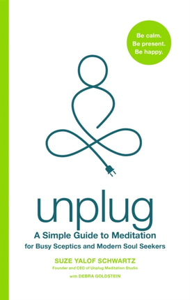 Unplug: A Simple Guide to Meditation for Busy Sceptics and Modern Soul Seekers