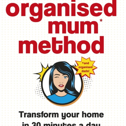 The Organised Mum Method: Transform your home in 30 minutes a day