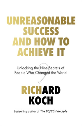 Unreasonable Success and How to Achieve It: Unlocking the Nine Secrets of People Who Changed the World