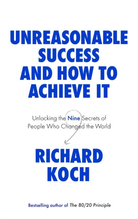 Unreasonable Success and How to Achieve It: Unlocking the Nine Secrets of People Who Changed the World