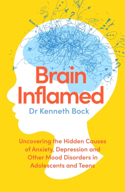 Brain Inflamed: Uncovering the hidden causes of anxiety, depression and other mood disorders in adolescents and teens