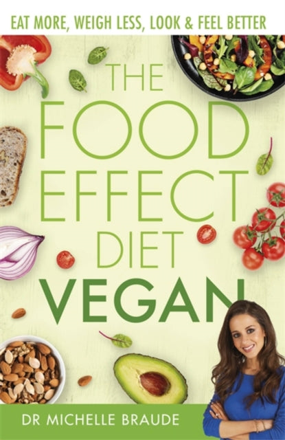 The Food Effect Diet: Vegan: Eat More, Weigh Less, Look & Feel Better