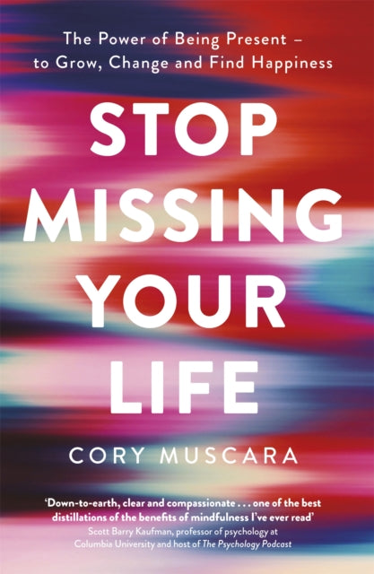 Stop Missing Your Life: The Power of Being Present – to Grow, Change and Find Happiness