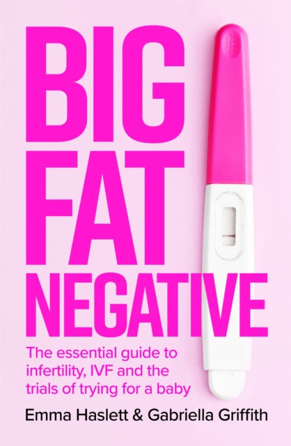 Big Fat Negative: The Essential Guide to Infertility, IVF and the Trials of Trying for a Baby