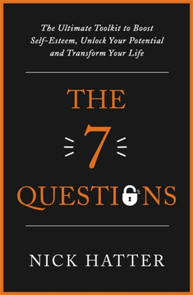 The 7 Questions: The Ultimate Toolkit to Boost Self-Esteem, Unlock Your Potential and Transform Your Life