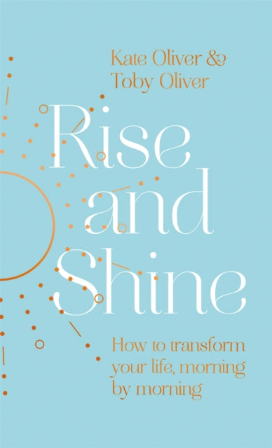 Rise and Shine: How to transform your life, morning by morning