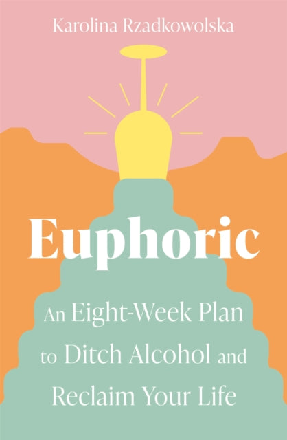 Euphoric: An Eight-Week Plan to Ditch Alcohol and Reclaim Your Life