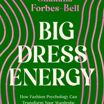 Big Dress Energy: How Fashion Psychology Can Transform Your Wardrobe and Your Confidence