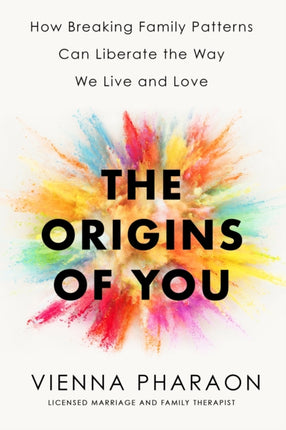 The Origins of You: How Breaking Family Patterns Can Liberate the Way We Live and Love