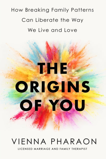 The Origins of You: How Breaking Family Patterns Can Liberate the Way We Live and Love