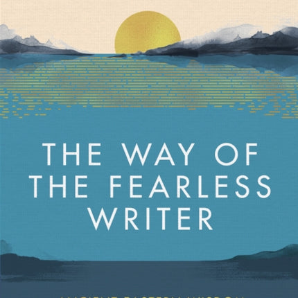 The Way of the Fearless Writer: Ancient Eastern wisdom for a flourishing writing life