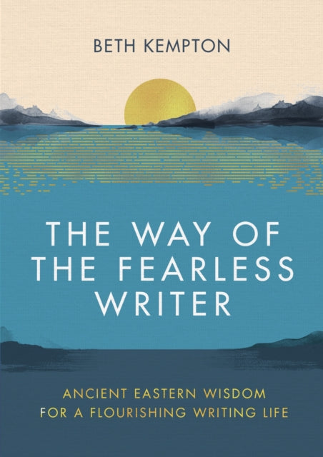 The Way of the Fearless Writer: Ancient Eastern wisdom for a flourishing writing life