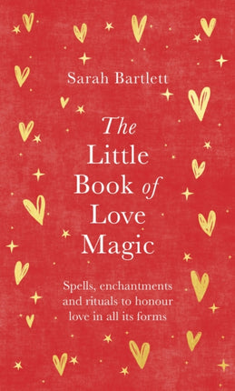 The Little Book of Love Magic: Spells, enchantments and rituals to honour love in all its forms