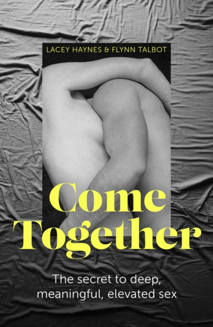 Come Together: The secret to deep, meaningful, elevated sex