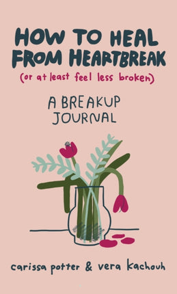 How to Heal from Heartbreak (or at Least Feel Less Broken): A Break-up Journal