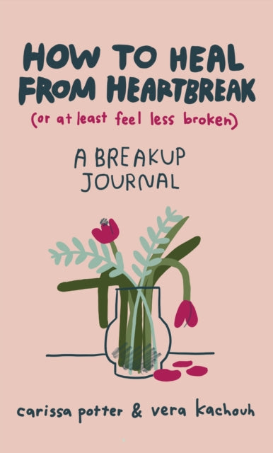 How to Heal from Heartbreak (or at Least Feel Less Broken): A Break-up Journal