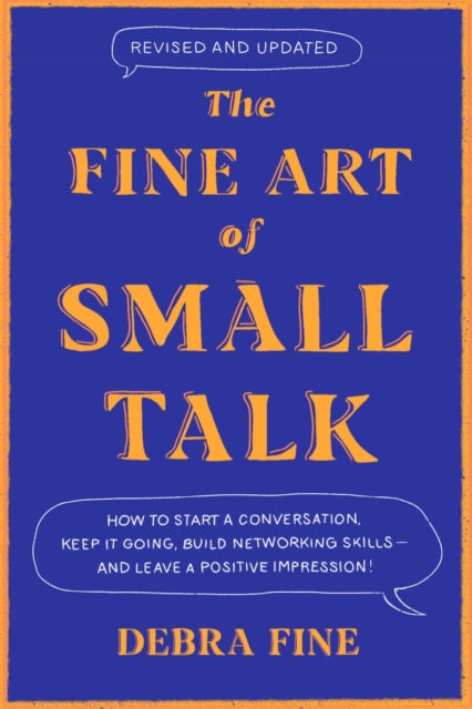 The Fine Art Of Small Talk: How to Start a Conversation, Keep It Going, Build Networking Skills – and Leave a Positive Impression!